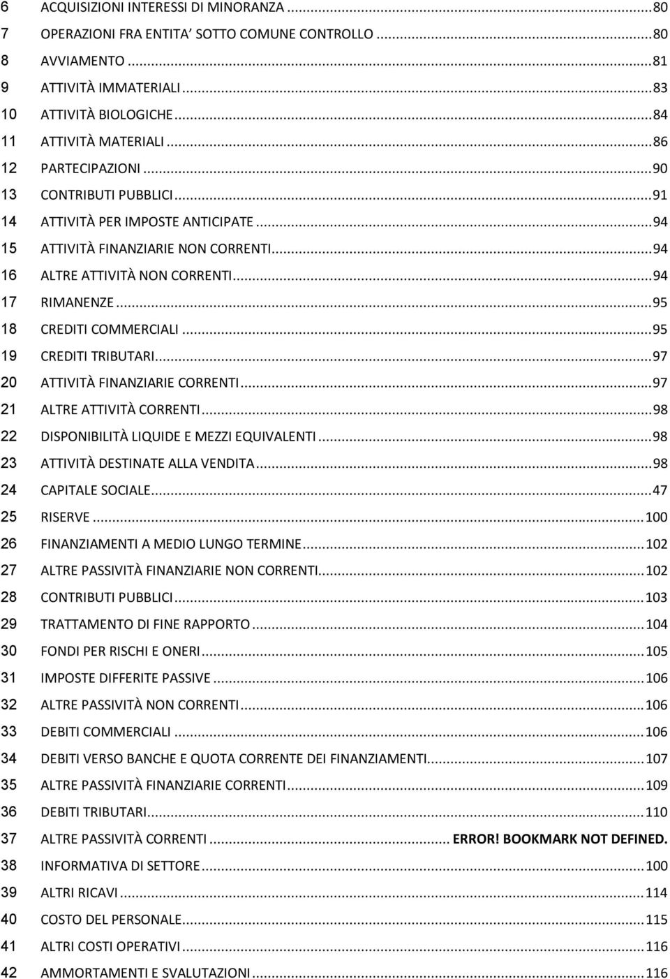 .. 95 18 CREDITI COMMERCIALI... 95 19 CREDITI TRIBUTARI... 97 20 ATTIVITÀ FINANZIARIE CORRENTI... 97 21 ALTRE ATTIVITÀ CORRENTI... 98 22 DISPONIBILITÀ LIQUIDE E MEZZI EQUIVALENTI.