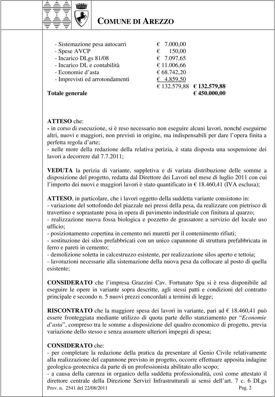 000,00 ATTESO che: - in corso di esecuzione, si è reso necessario non eseguire alcuni lavori, nonché eseguirne altri, nuovi e maggiori, non previsti in origine, ma indispensabili per dare l opera