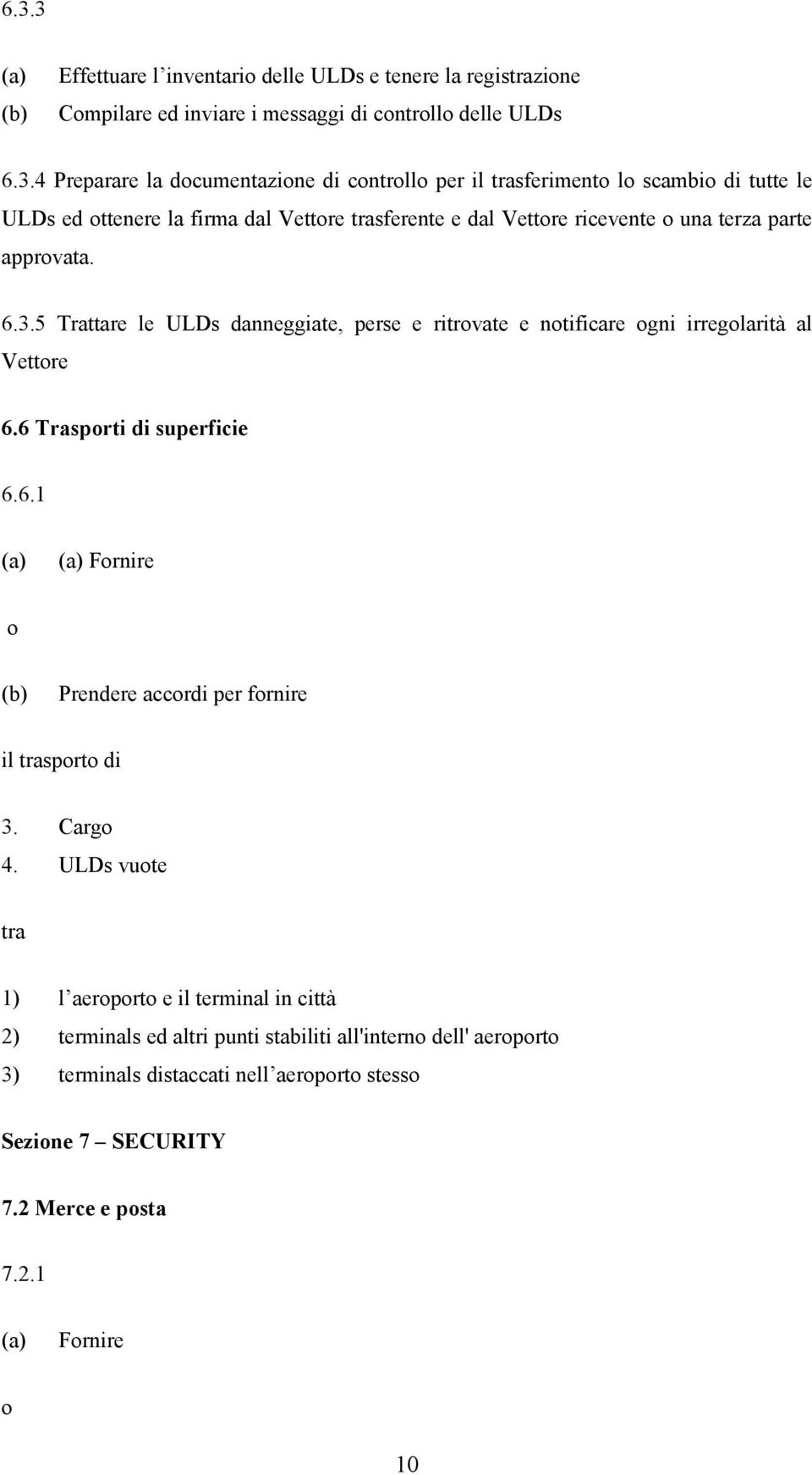 5 Trattare le ULDs danneggiate, perse e ritrovate e notificare ogni irregolarità al Vettore 6.6 Trasporti di superficie 6.6.1 Fornire o il trasporto di 3. Cargo 4.