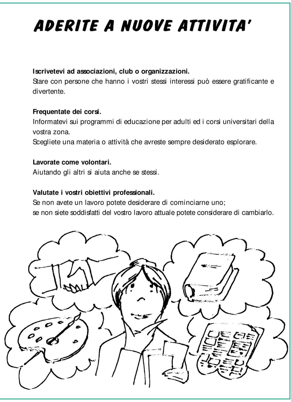 Scegliete una materia o attività che avreste sempre desiderato esplorare. Lavorate come volontari. Aiutando gli altri si aiuta anche se stessi.