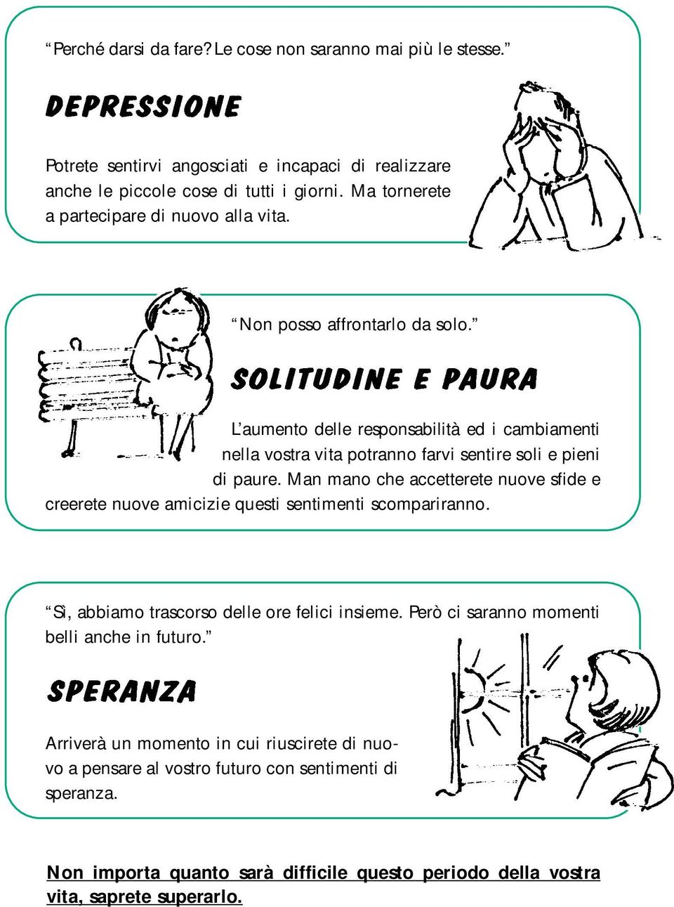 L aumento delle responsabilità ed i cambiamenti nella vostra vita potranno farvi sentire soli e pieni di paure.