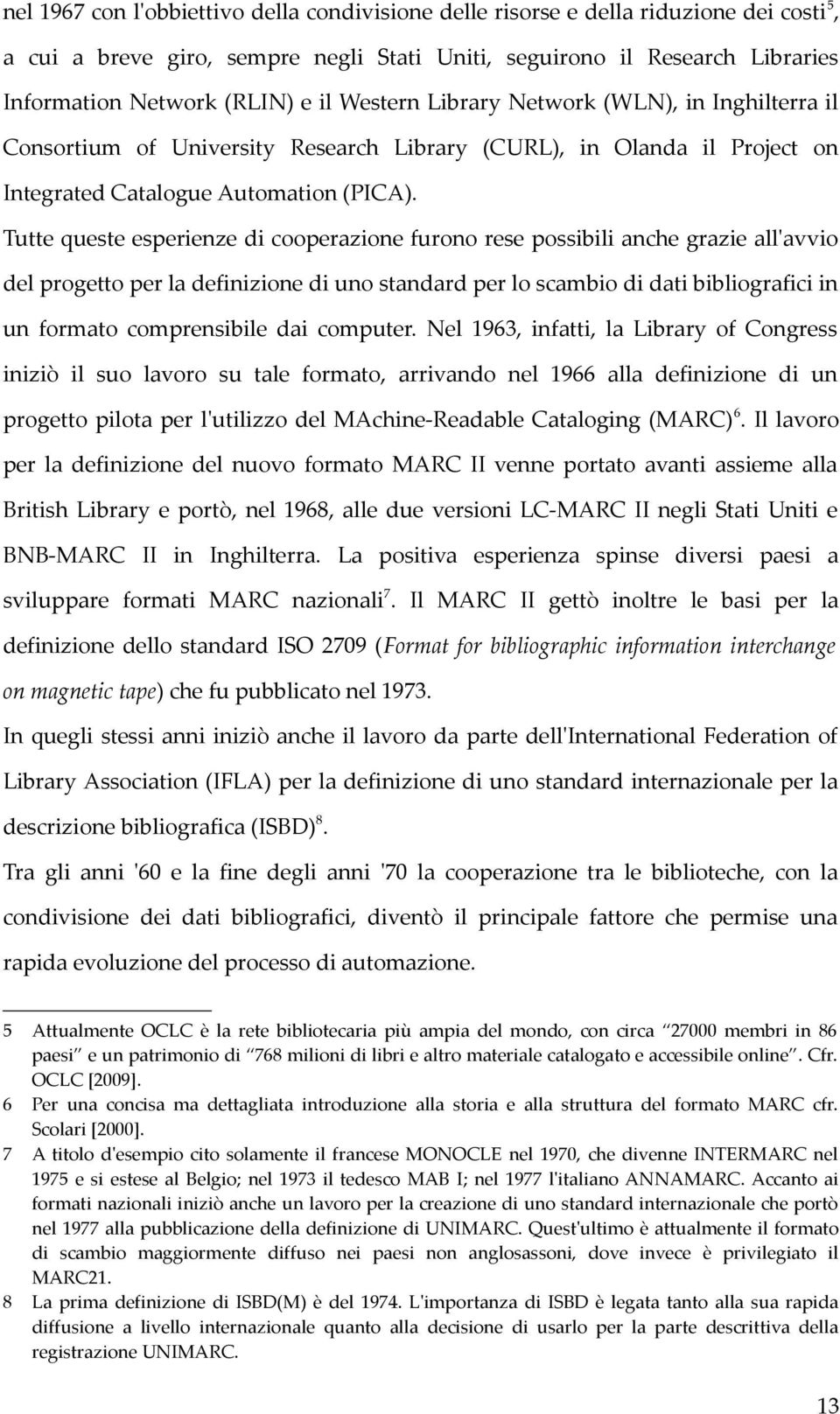 Tutte queste esperienze di cooperazione furono rese possibili anche grazie all'avvio del progetto per la definizione di uno standard per lo scambio di dati bibliografici in un formato comprensibile