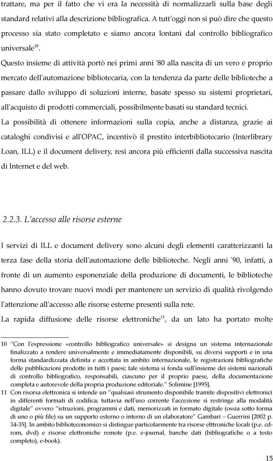 Questo insieme di attività portò nei primi anni '80 alla nascita di un vero e proprio mercato dell'automazione bibliotecaria, con la tendenza da parte delle biblioteche a passare dallo sviluppo di