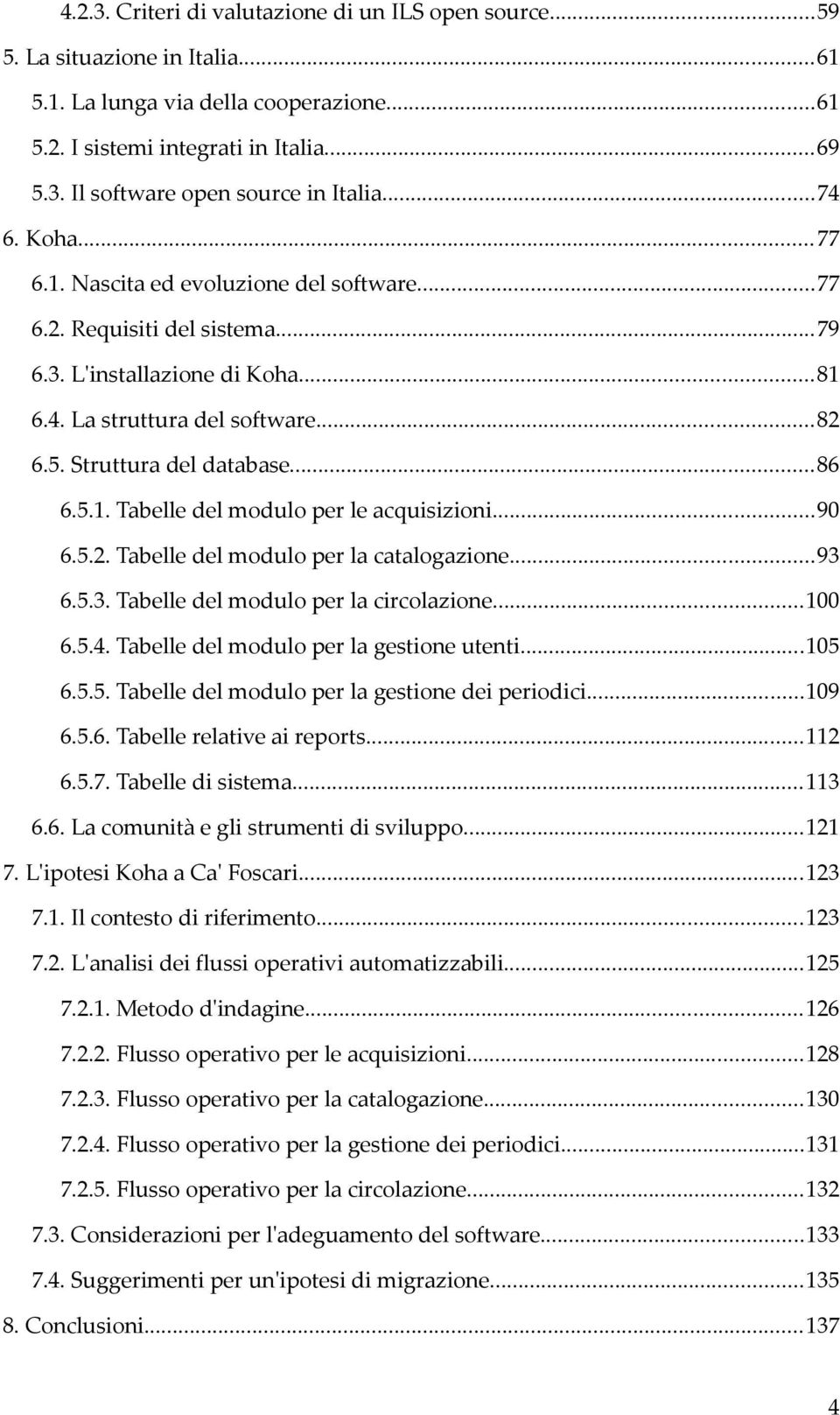 5.1. Tabelle del modulo per le acquisizioni...90 6.5.2. Tabelle del modulo per la catalogazione...93 6.5.3. Tabelle del modulo per la circolazione...100 6.5.4.