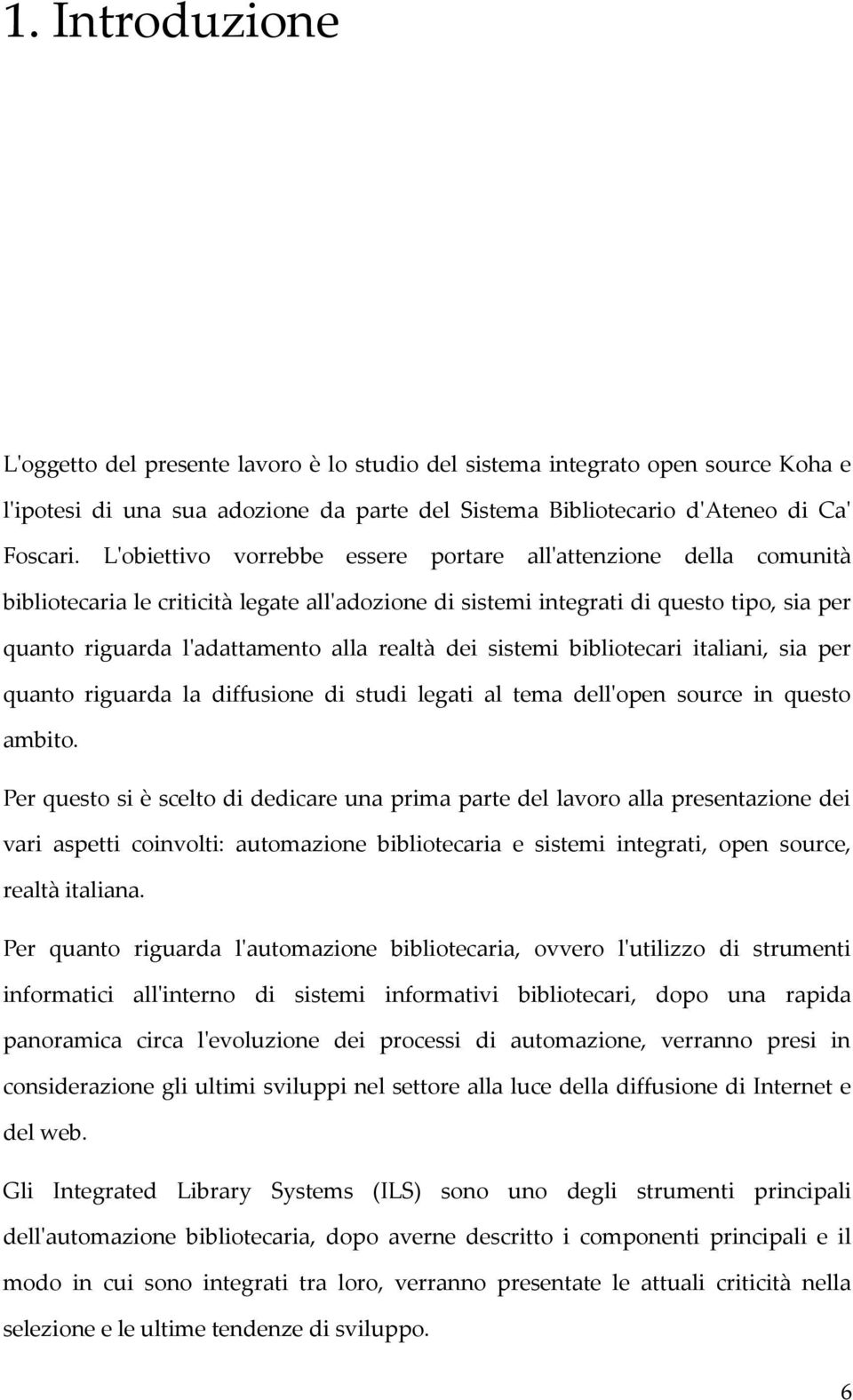 dei sistemi bibliotecari italiani, sia per quanto riguarda la diffusione di studi legati al tema dell'open source in questo ambito.