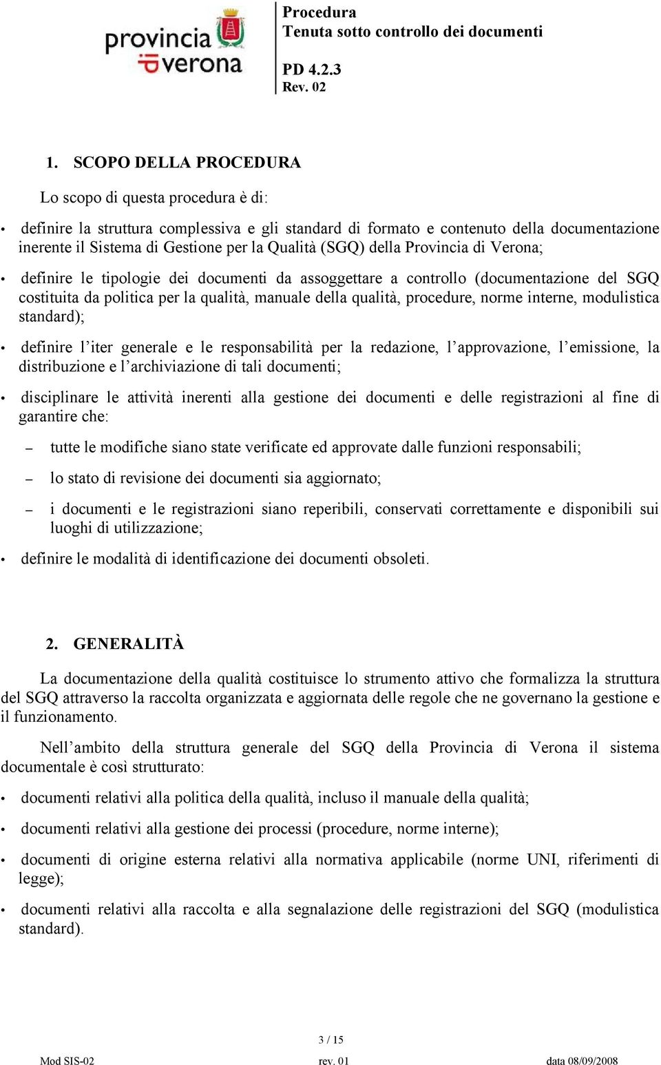 interne, modulistica standard); definire l iter generale e le responsabilità per la redazione, l approvazione, l emissione, la distribuzione e l archiviazione di tali documenti; disciplinare le