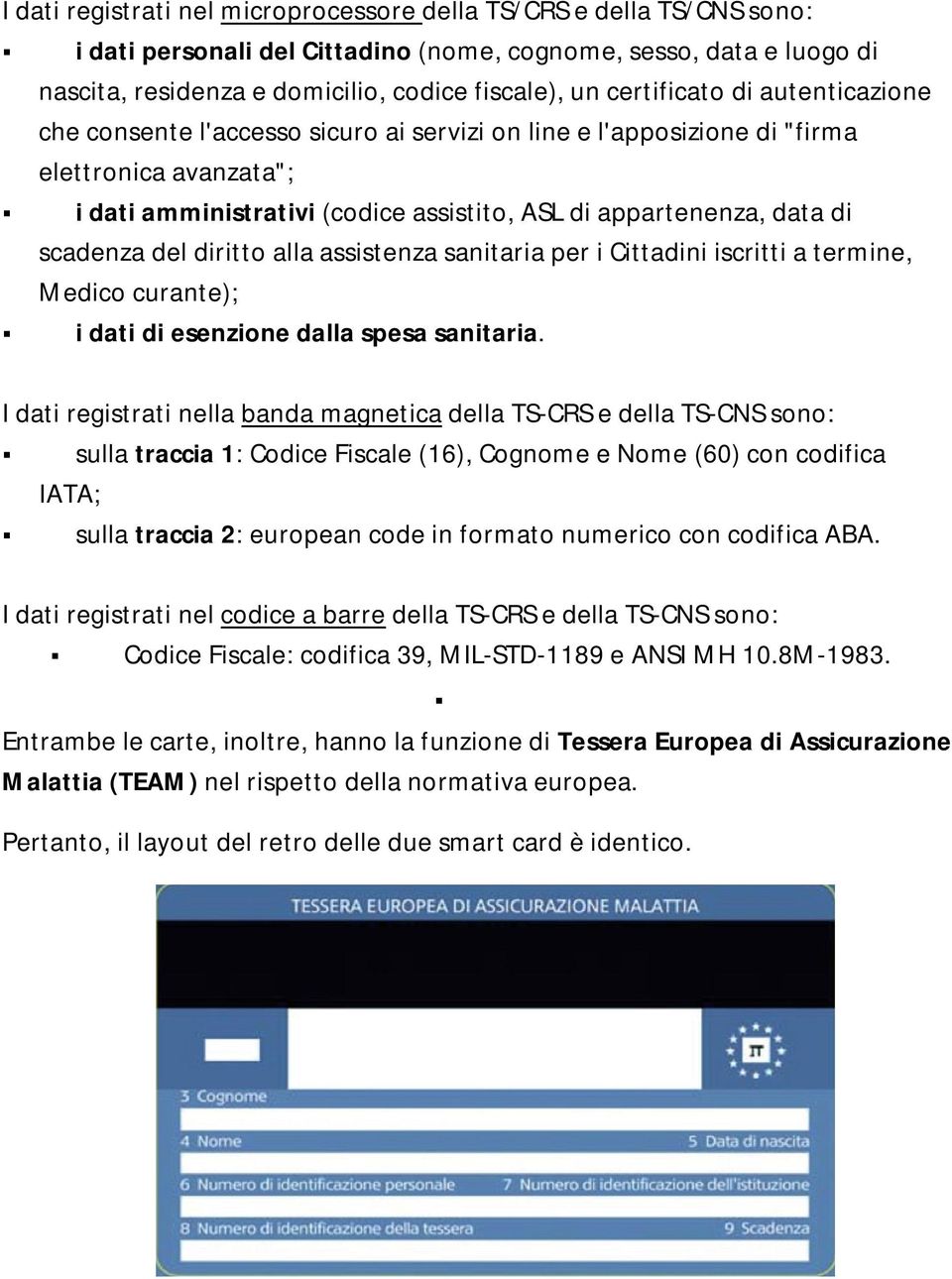 scadenza del diritto alla assistenza sanitaria per i Cittadini iscritti a termine, Medico curante); i dati di esenzione dalla spesa sanitaria.