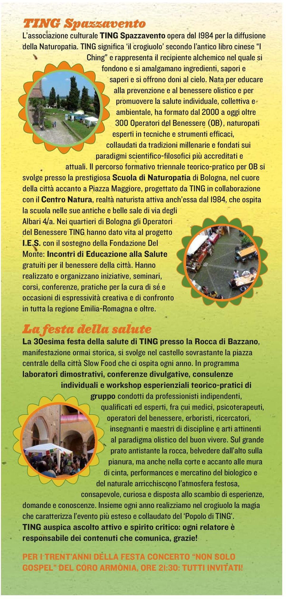 Nata per educare alla prevenzione e al benessere olistico e per promuovere la salute individuale, collettiva e ambientale, ha formato dal 2000 a oggi oltre 300 Operatori del Benessere (OB),