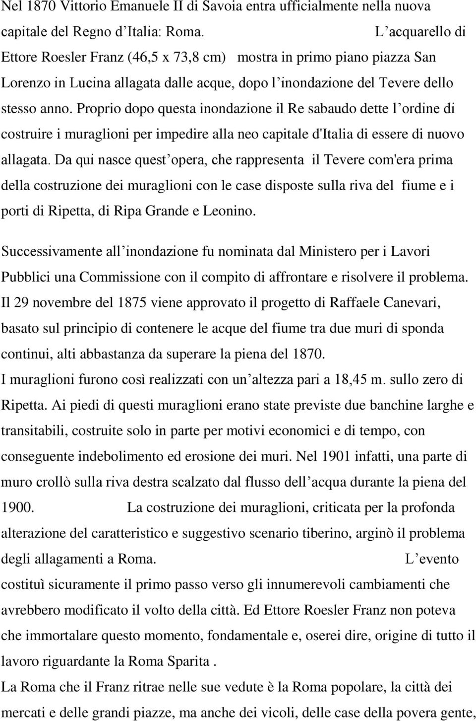 Proprio dopo questa inondazione il Re sabaudo dette l ordine di costruire i muraglioni per impedire alla neo capitale d'italia di essere di nuovo allagata.