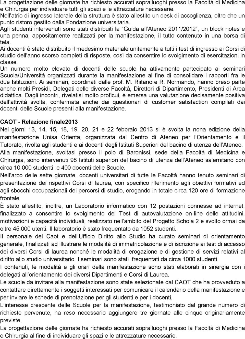 Agli studenti intervenuti sono stati distribuiti la Guida all Ateneo 2011/2012, un block notes e una penna, appositamente realizzati per la manifestazione, il tutto contenuto in una borsa di tela.