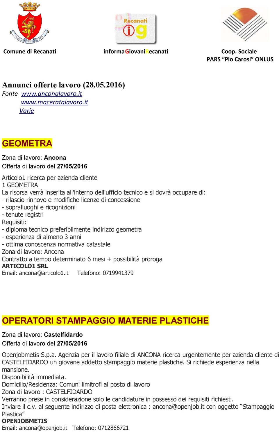 occupare di: - rilascio rinnovo e modifiche licenze di concessione - sopralluoghi e ricognizioni - tenute registri Requisiti: - diploma tecnico preferibilmente indirizzo geometra - esperienza di