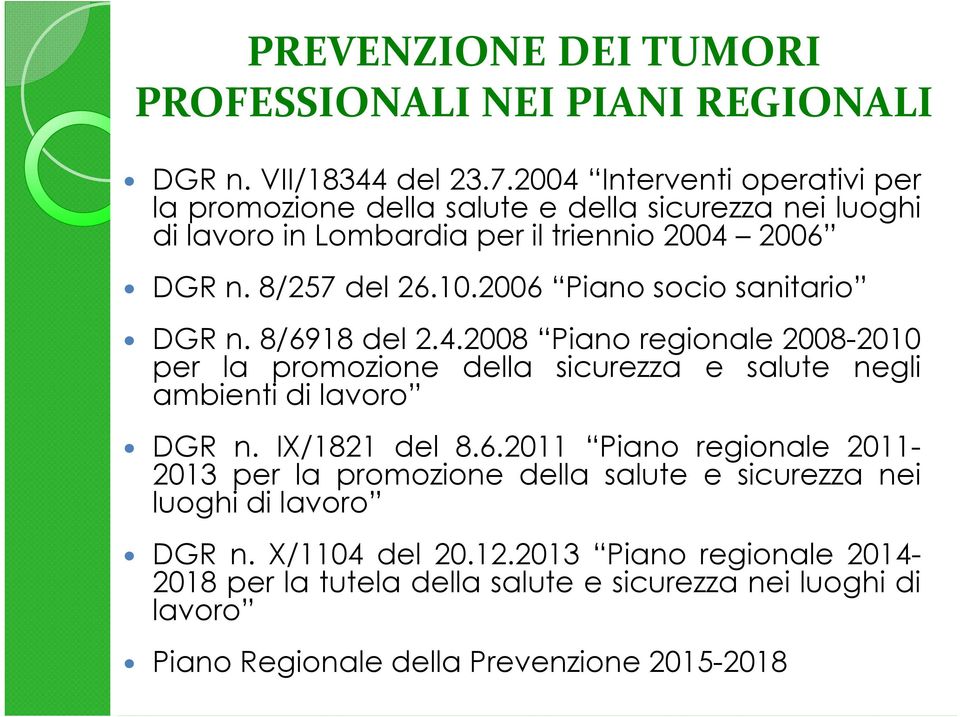 2006 Piano socio sanitario DGR n. 8/6918 del 2.4.2008 Piano regionale 2008-2010 per la promozione della sicurezza e salute negli ambienti di lavoro DGR n.