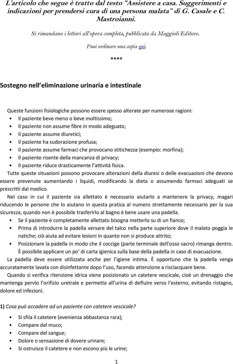 **** Sostegno nell eliminazione urinaria e intestinale Queste funzioni fisiologiche possono essere spesso alterate per numerose ragioni: Il paziente beve meno o beve moltissimo; Il paziente non