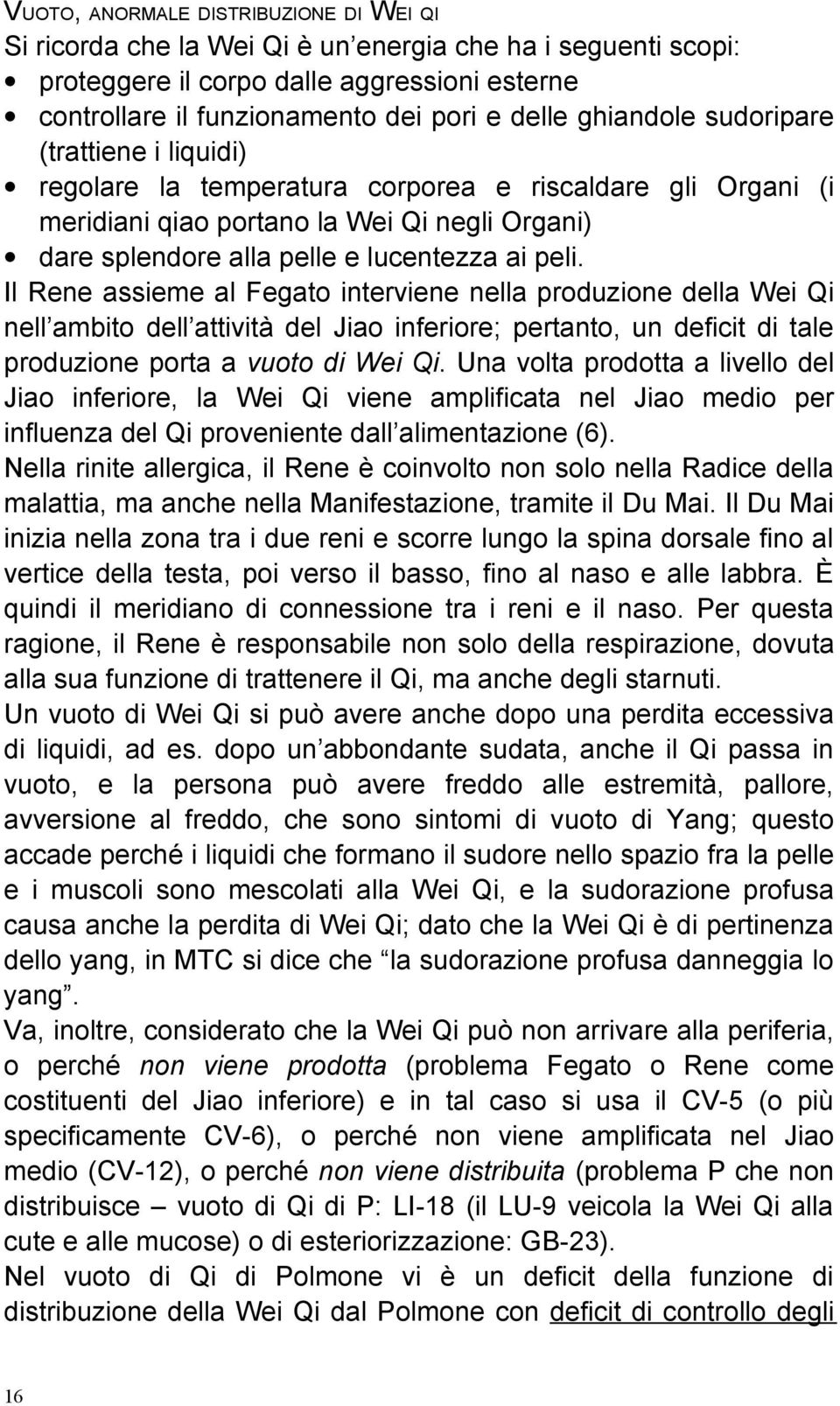 Il Rene assieme al Fegato interviene nella produzione della Wei Qi nell ambito dell attività del Jiao inferiore; pertanto, un deficit di tale produzione porta a vuoto di Wei Qi.