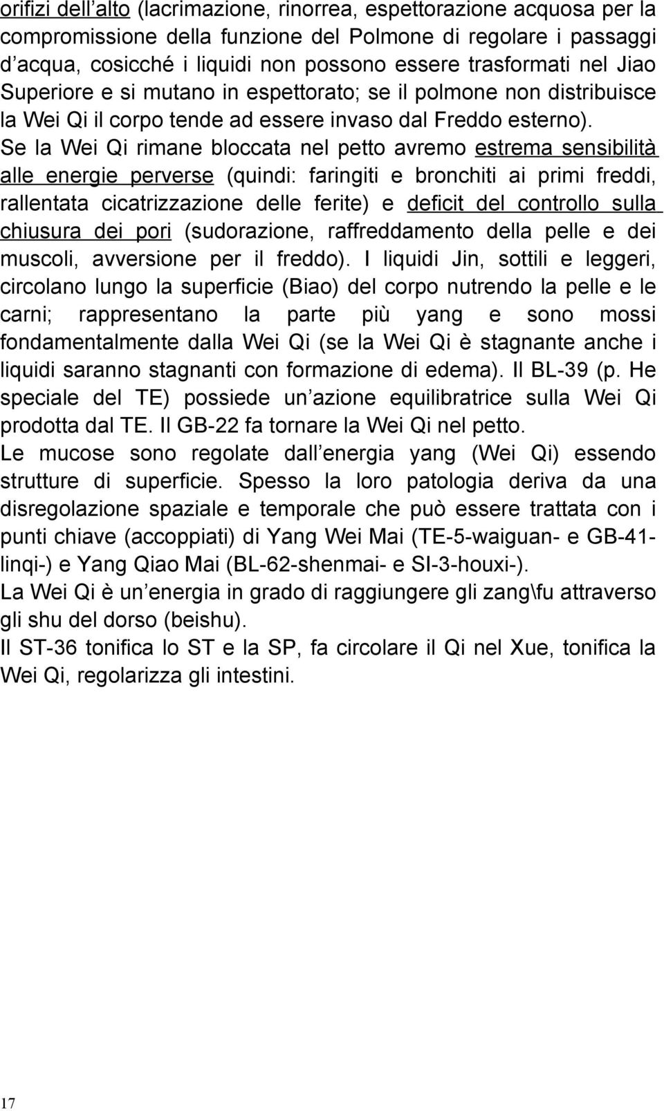 Se la Wei Qi rimane bloccata nel petto avremo estrema sensibilità alle energie perverse (quindi: faringiti e bronchiti ai primi freddi, rallentata cicatrizzazione delle ferite) e deficit del