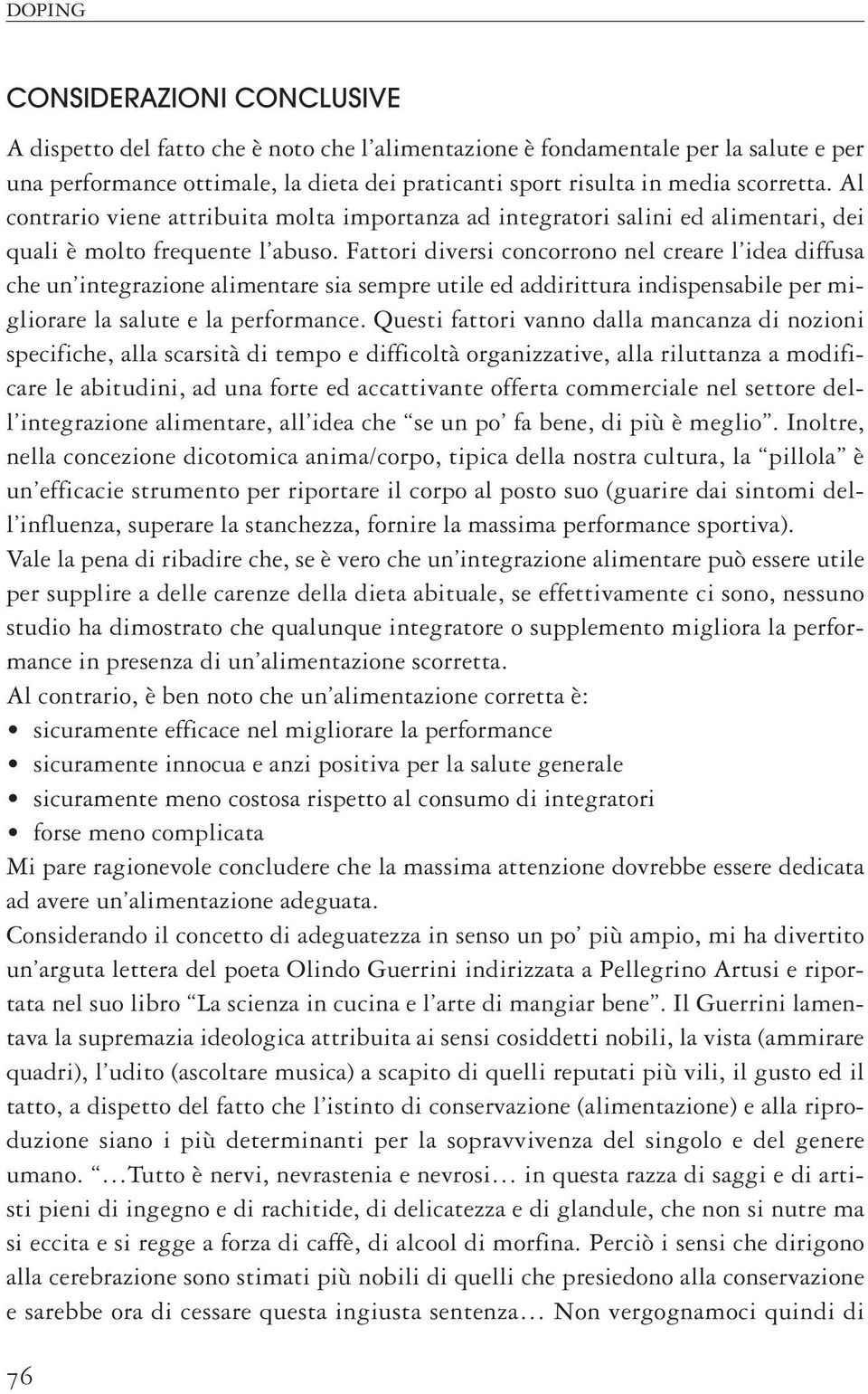 Fattori diversi concorrono nel creare l idea diffusa che un integrazione alimentare sia sempre utile ed addirittura indispensabile per migliorare la salute e la performance.