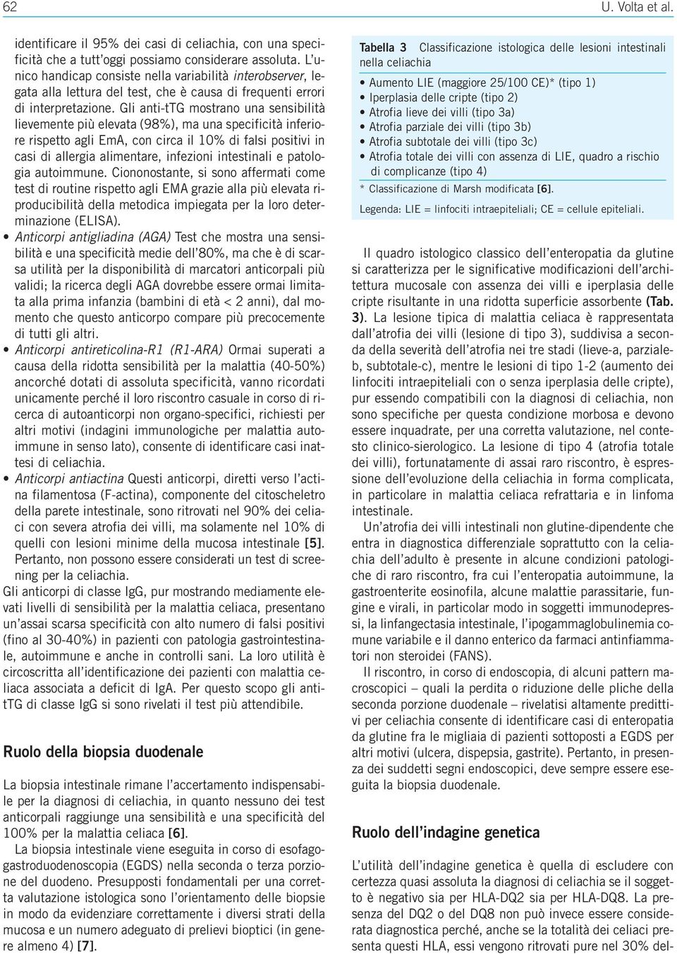 Gli anti-ttg mostrano una sensibilità lievemente più elevata (98%), ma una specificità inferiore rispetto agli EmA, con circa il 10% di falsi positivi in casi di allergia alimentare, infezioni