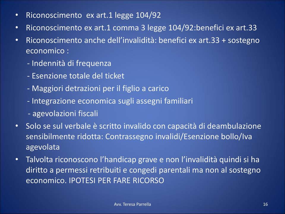 familiari - agevolazioni fiscali Solo se sul verbale è scritto invalido con capacità di deambulazione sensibilmente ridotta: Contrassegno invalidi/esenzione bollo/iva