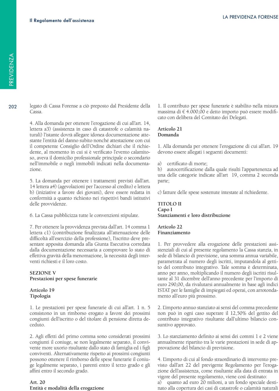 Consiglio dell Ordine dichiari che il richiedente, al momento in cui si è verificato l evento calamitoso, aveva il domicilio professionale principale o secondario nell immobile o negli immobili