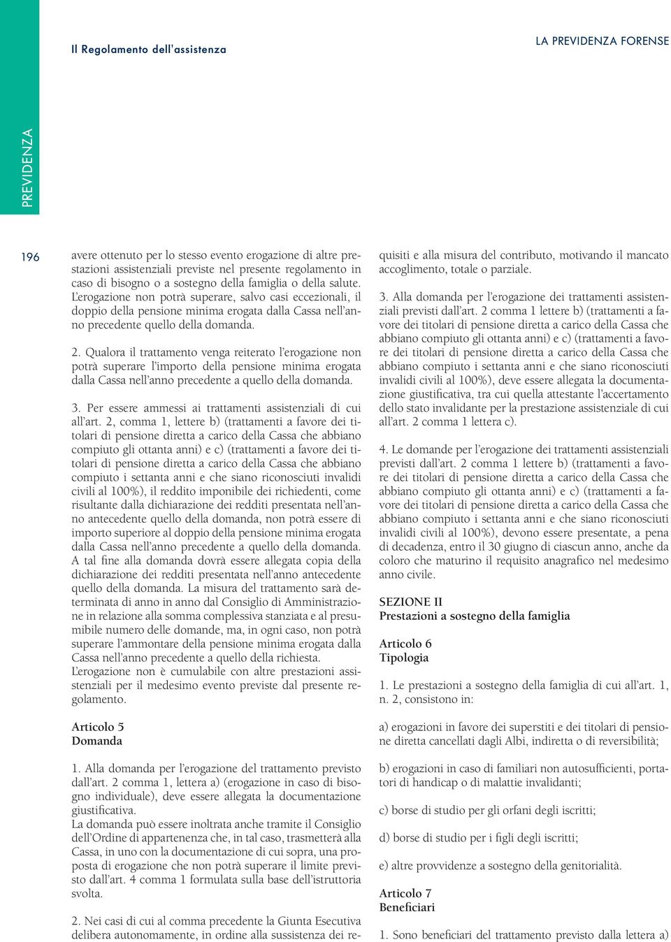 L erogazione non potrà superare, salvo casi eccezionali, il doppio della pensione minima erogata dalla Cassa nell anno precedente quello della domanda. 2.