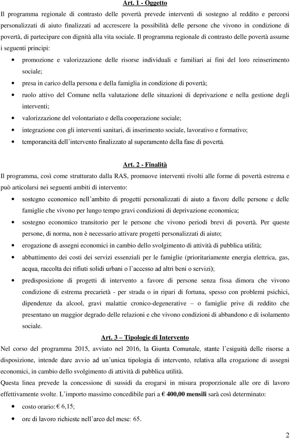 Il programma regionale di contrasto delle povertà assume i seguenti principi: promozione e valorizzazione delle risorse individuali e familiari ai fini del loro reinserimento sociale; presa in carico