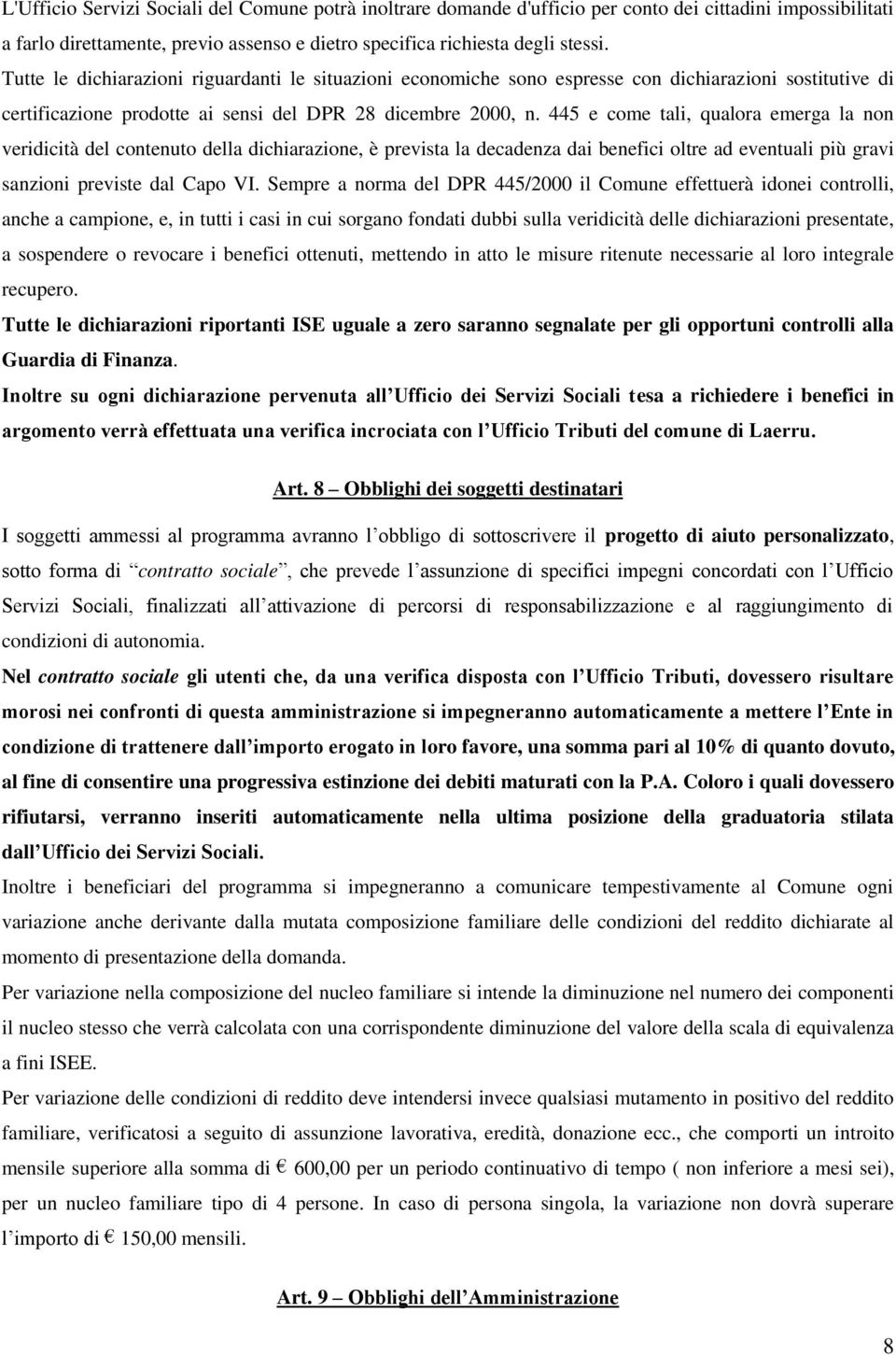 445 e come tali, qualora emerga la non veridicità del contenuto della dichiarazione, è prevista la decadenza dai benefici oltre ad eventuali più gravi sanzioni previste dal Capo VI.