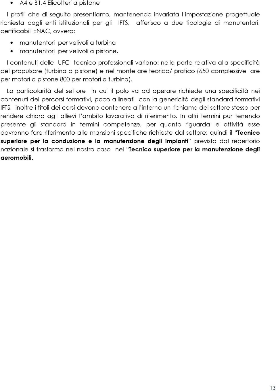 certificabili ENAC, ovvero: manutentori per velivoli a turbina manutentori per velivoli a pistone.