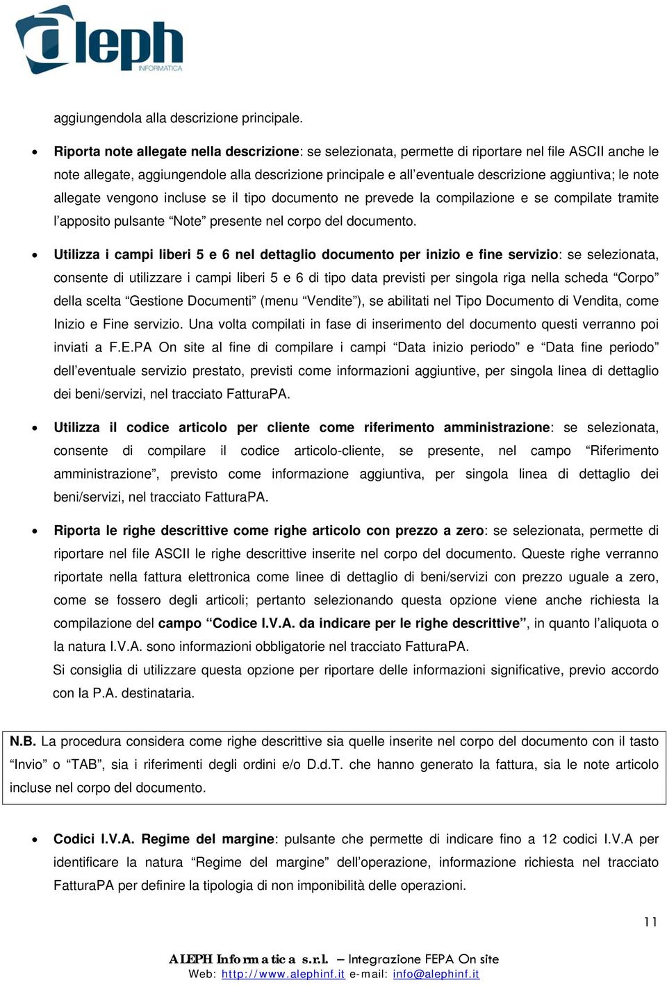 le note allegate vengono incluse se il tipo documento ne prevede la compilazione e se compilate tramite l apposito pulsante Note presente nel corpo del documento.