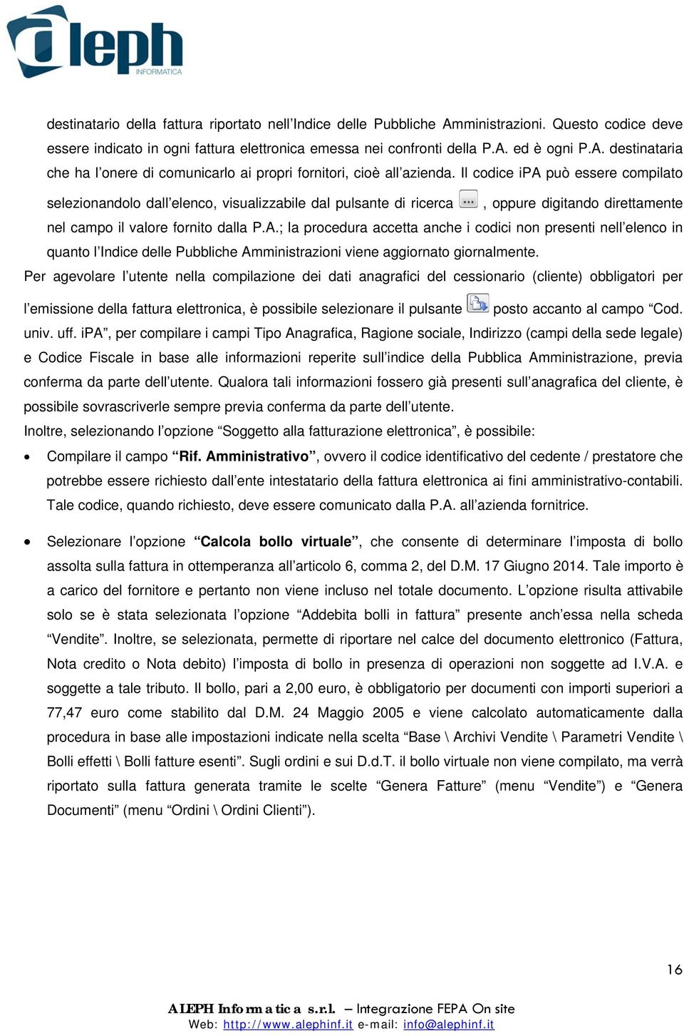 ; la procedura accetta anche i codici non presenti nell elenco in quanto l Indice delle Pubbliche Amministrazioni viene aggiornato giornalmente.