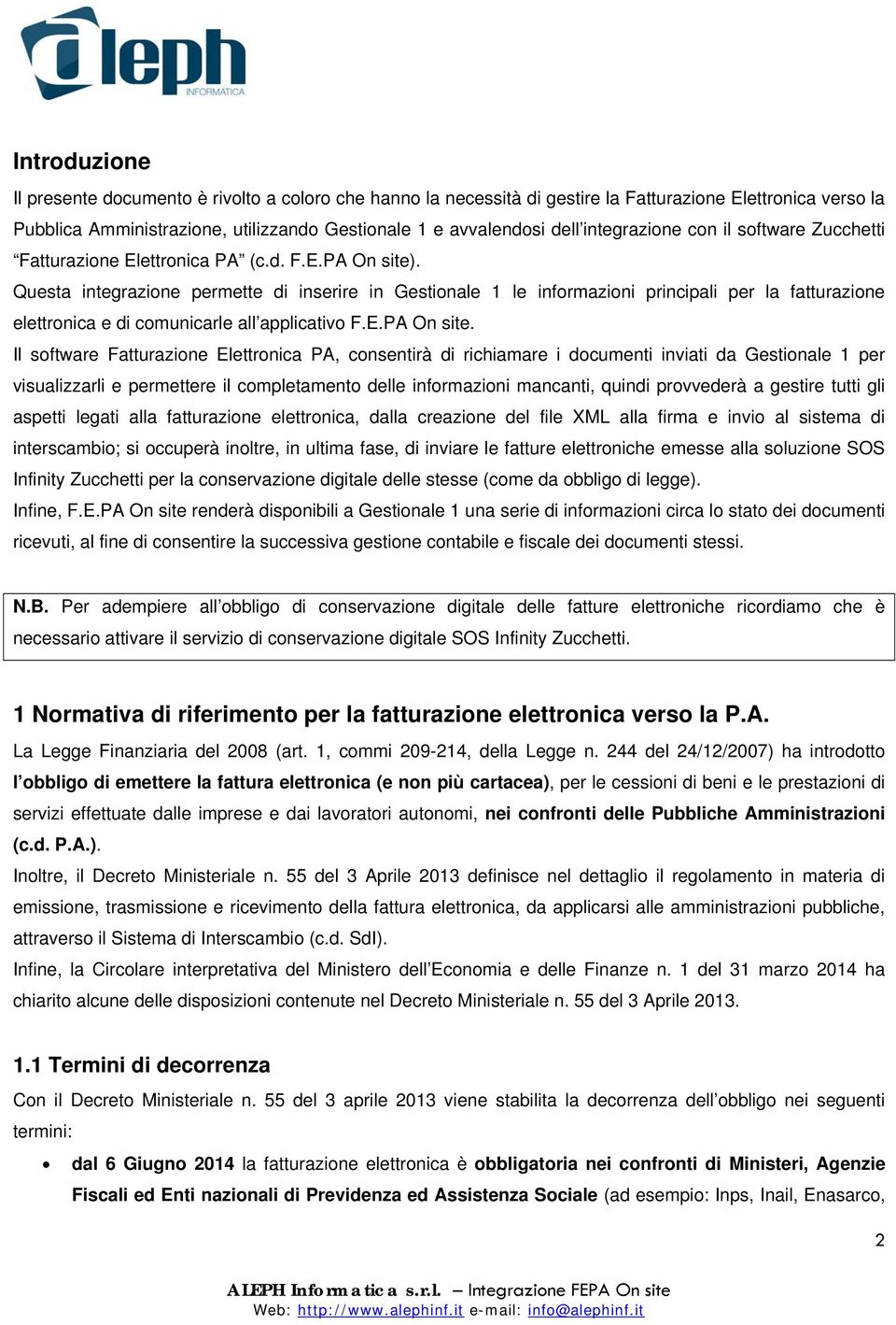 Questa integrazione permette di inserire in Gestionale 1 le informazioni principali per la fatturazione elettronica e di comunicarle all applicativo F.E.PA On site.