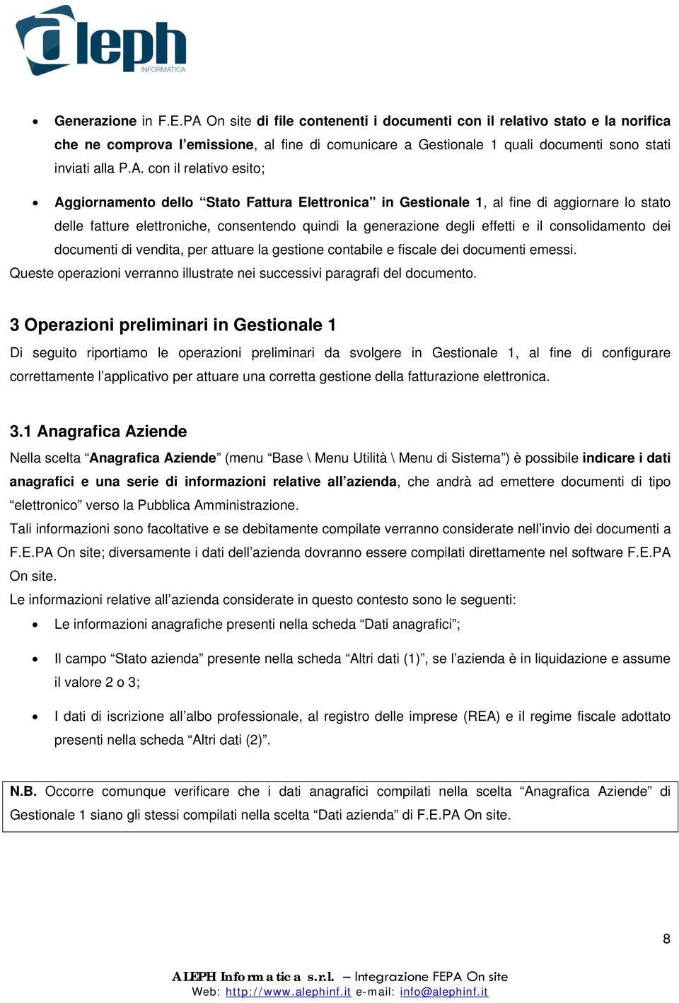 relativo esito; Aggiornamento dello Stato Fattura Elettronica in Gestionale 1, al fine di aggiornare lo stato delle fatture elettroniche, consentendo quindi la generazione degli effetti e il