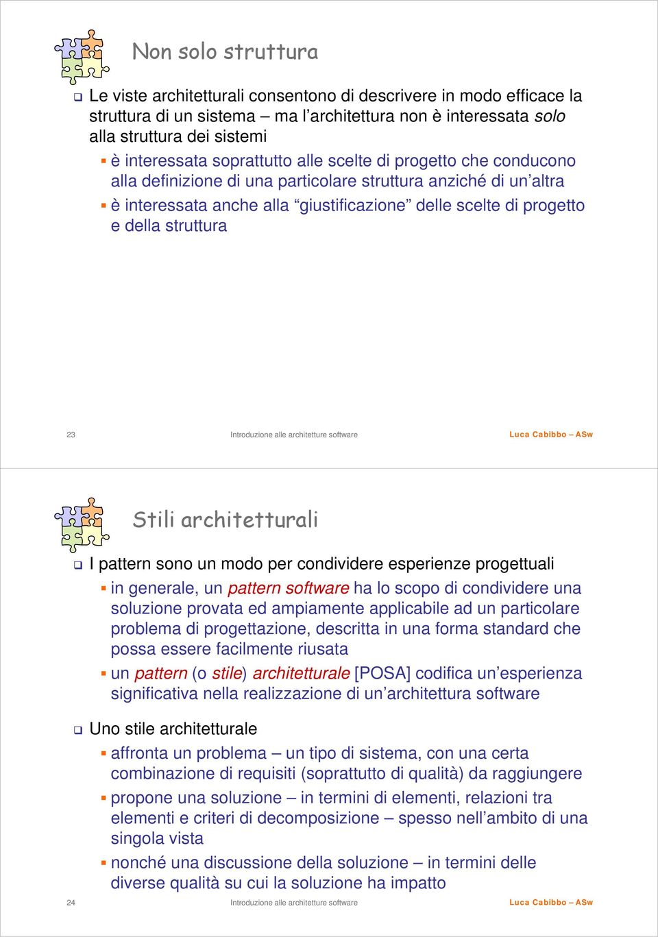 23 Stili architetturali I pattern sono un modo per condividere esperienze progettuali in generale, un pattern software ha lo scopo di condividere una soluzione provata ed ampiamente applicabile ad un