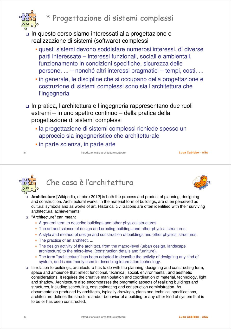 .. in generale, le discipline che si occupano della progettazione e costruzione di sistemi complessi sono sia l architettura che l ingegneria In pratica, l architettura e l ingegneria rappresentano