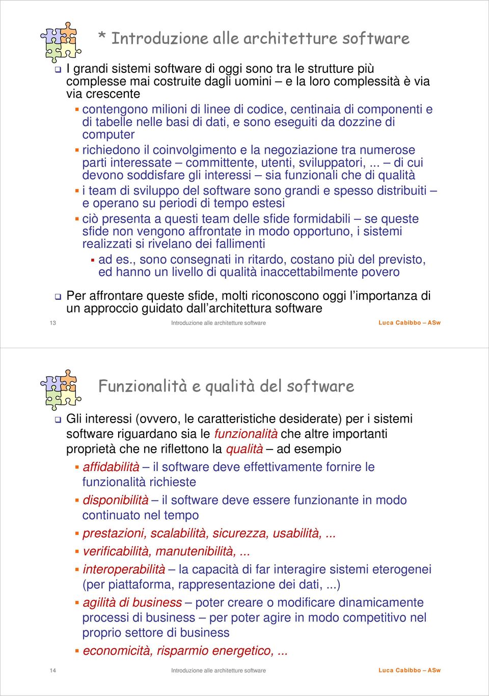 .. di cui devono soddisfare gli interessi sia funzionali che di qualità i team di sviluppo del software sono grandi e spesso distribuiti e operano su periodi di tempo estesi ciò presenta a questi