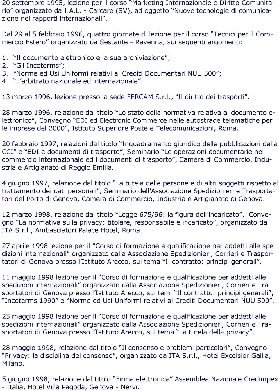 Il documento elettronico e la sua archiviazione ; 2. Gli Incoterms ; 3. Norme ed Usi Uniformi relativi ai Crediti Documentari NUU 500 ; 4. L arbitrato nazionale ed internazionale.