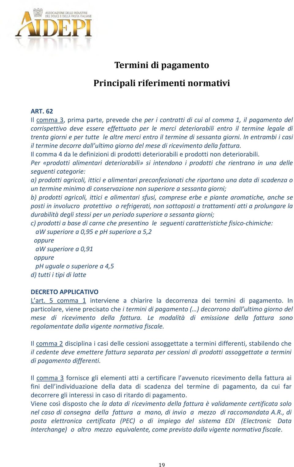 per tutte le altre merci entro il termine di sessanta giorni. In entrambi i casi il termine decorre dall ultimo giorno del mese di ricevimento della fattura.