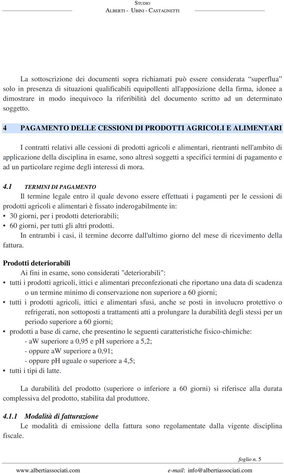 4 PAGAMENTO DELLE CESSIONI DI PRODOTTI AGRICOLI E ALIMENTARI I contratti relativi alle cessioni di prodotti agricoli e alimentari, rientranti nell'ambito di applicazione della disciplina in esame,