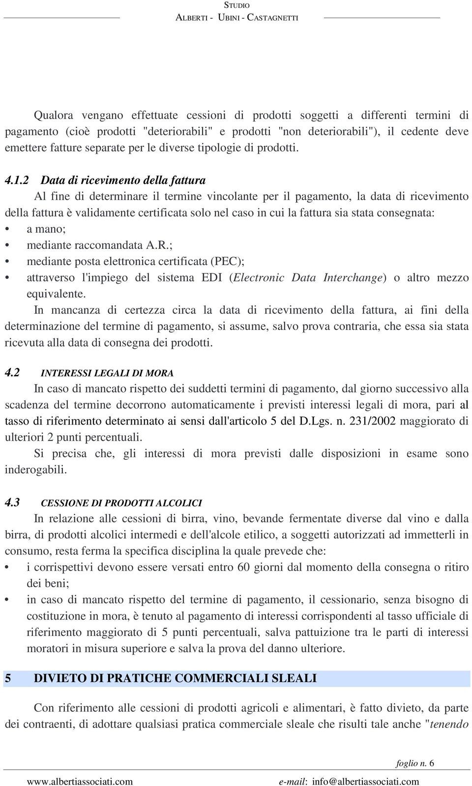 2 Data di ricevimento della fattura Al fine di determinare il termine vincolante per il pagamento, la data di ricevimento della fattura è validamente certificata solo nel caso in cui la fattura sia