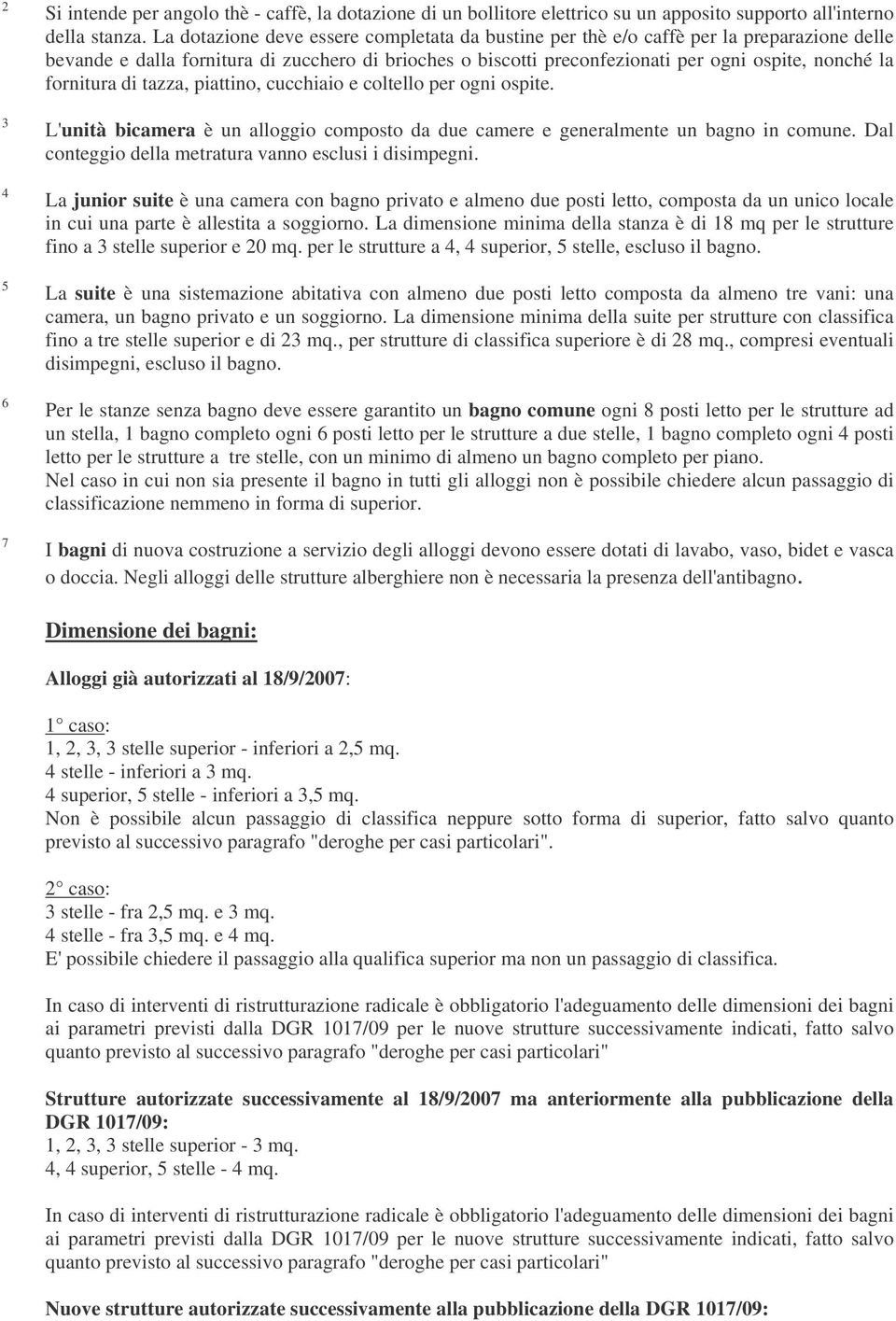 fornitura di tazza, piattino, cucchiaio e coltello per ogni ospite. L'unità bicamera è un alloggio composto da due camere e generalmente un bagno in comune.