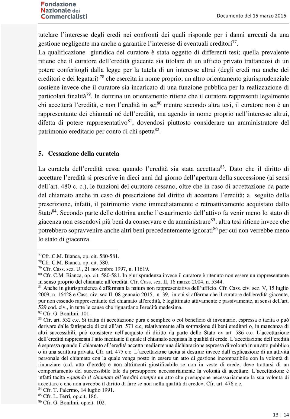 potere conferitogli dalla legge per la tutela di un interesse altrui (degli eredi ma anche dei creditori e dei legatari) 78 che esercita in nome proprio; un altro orientamento giurisprudenziale