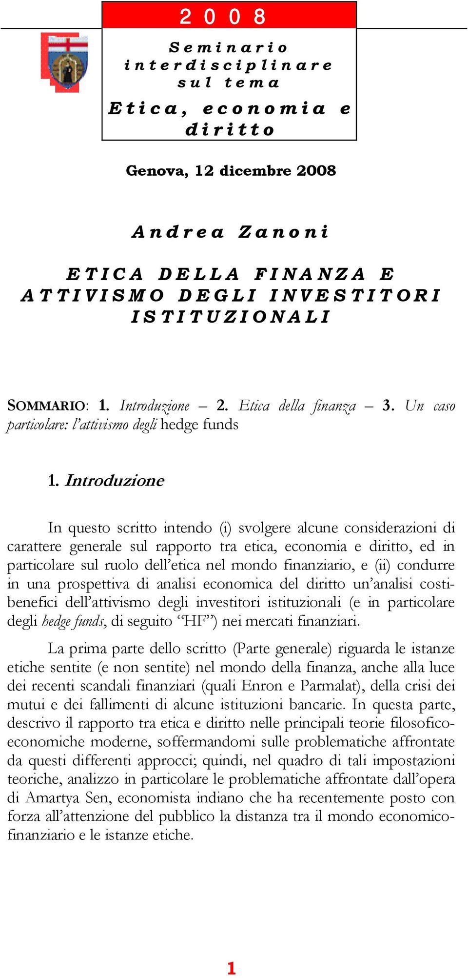 Introduzione In questo scritto intendo (i) svolgere alcune considerazioni di carattere generale sul rapporto tra etica, economia e diritto, ed in particolare sul ruolo dell etica nel mondo