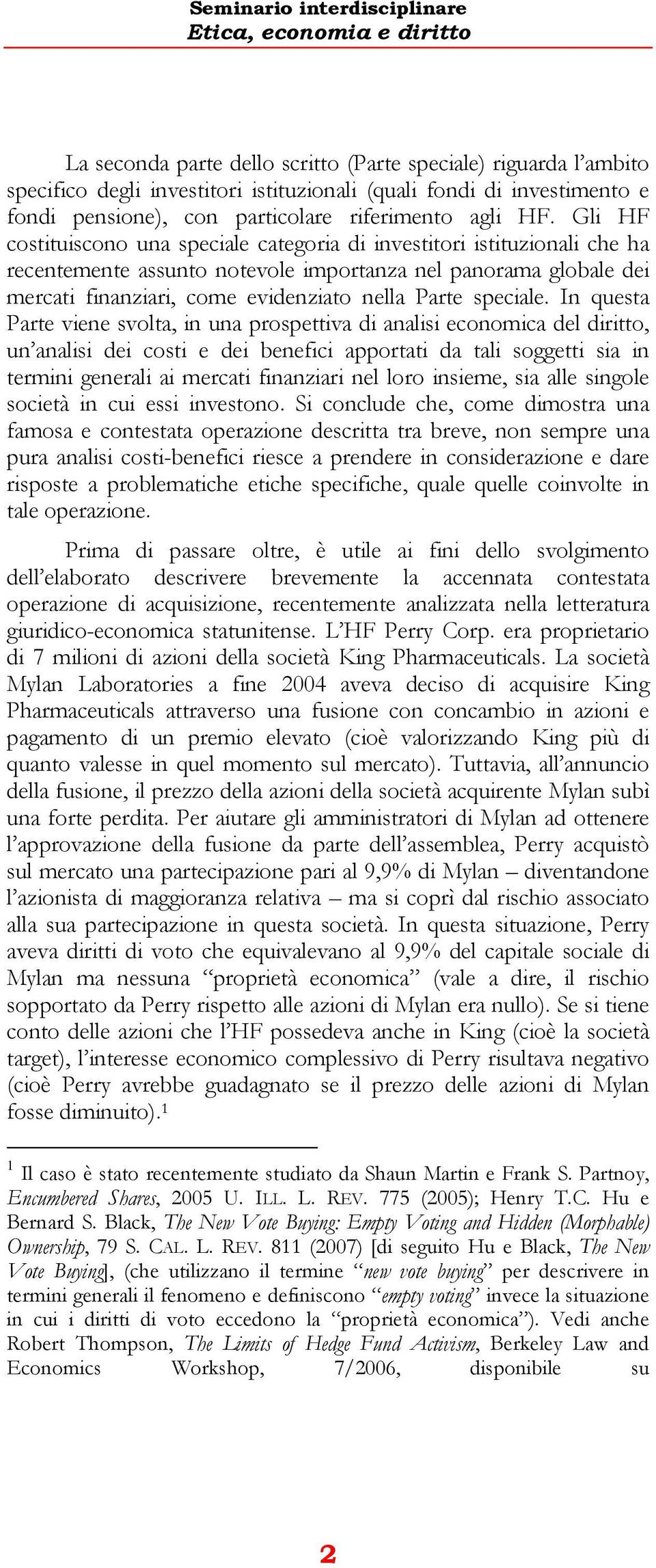 Gli HF costituiscono una speciale categoria di investitori istituzionali che ha recentemente assunto notevole importanza nel panorama globale dei mercati finanziari, come evidenziato nella Parte