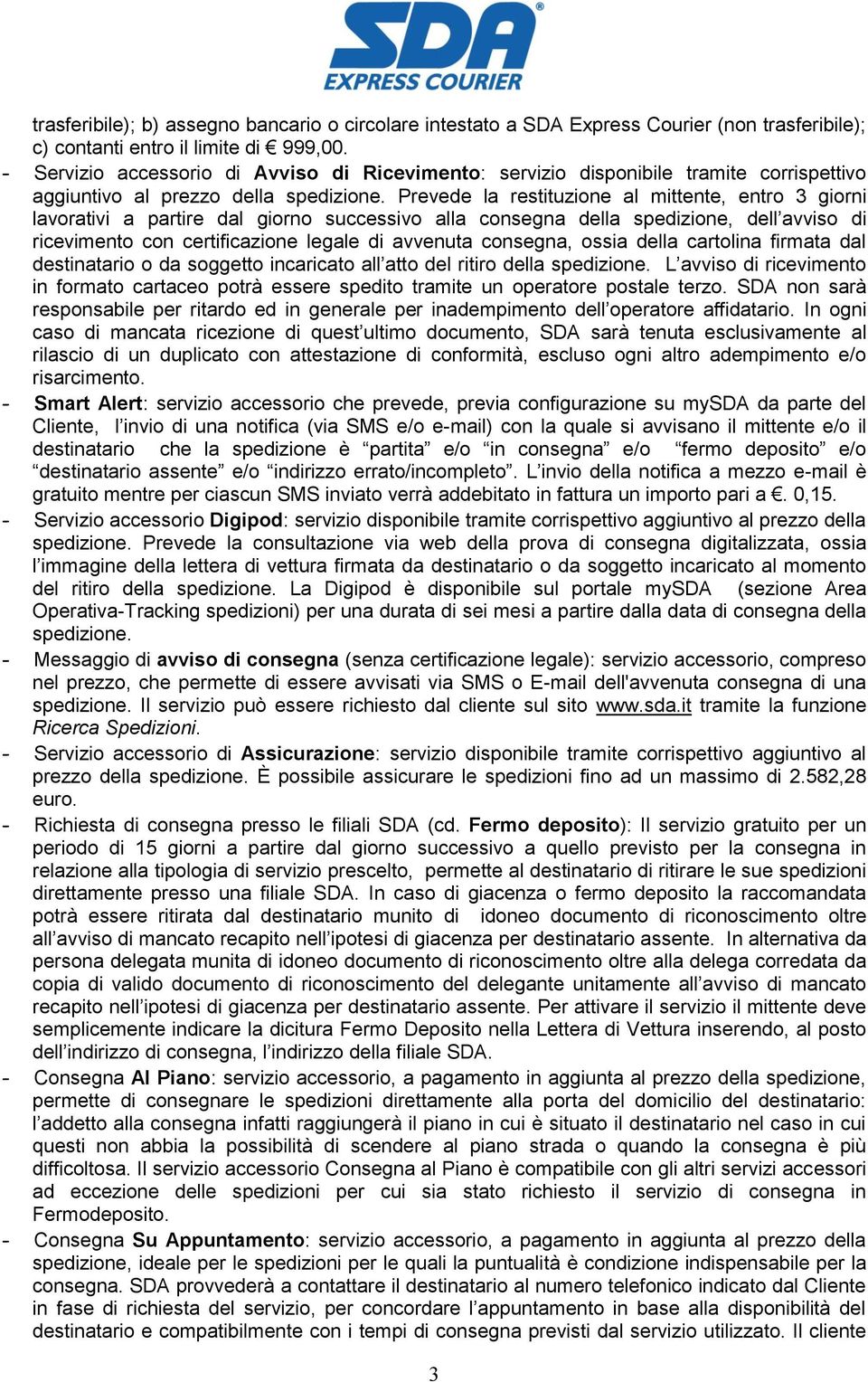 Prevede la restituzione al mittente, entro 3 giorni lavorativi a partire dal giorno successivo alla consegna della spedizione, dell avviso di ricevimento con certificazione legale di avvenuta