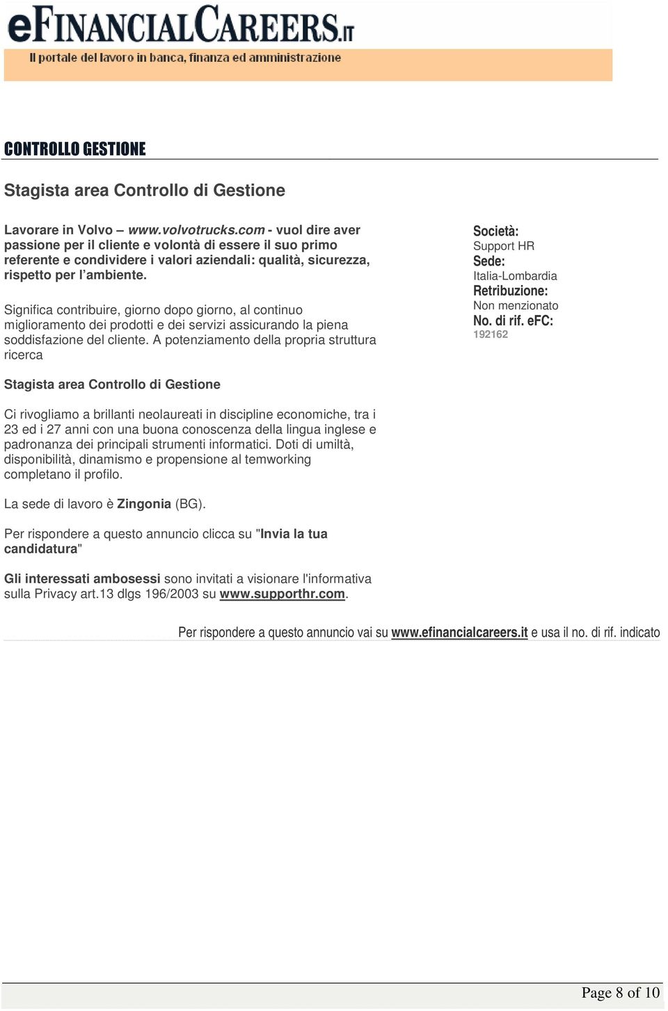 Significa contribuire, giorno dopo giorno, al continuo miglioramento dei prodotti e dei servizi assicurando la piena soddisfazione del cliente.