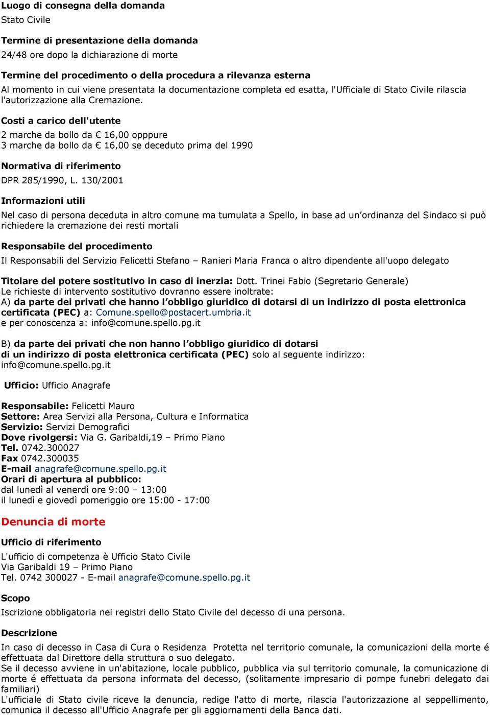 130/2001 Nel caso di persona deceduta in altro comune ma tumulata a Spello, in base ad un ordinanza del Sindaco si può richiedere la cremazione dei resti mortali Denuncia di morte Tel.