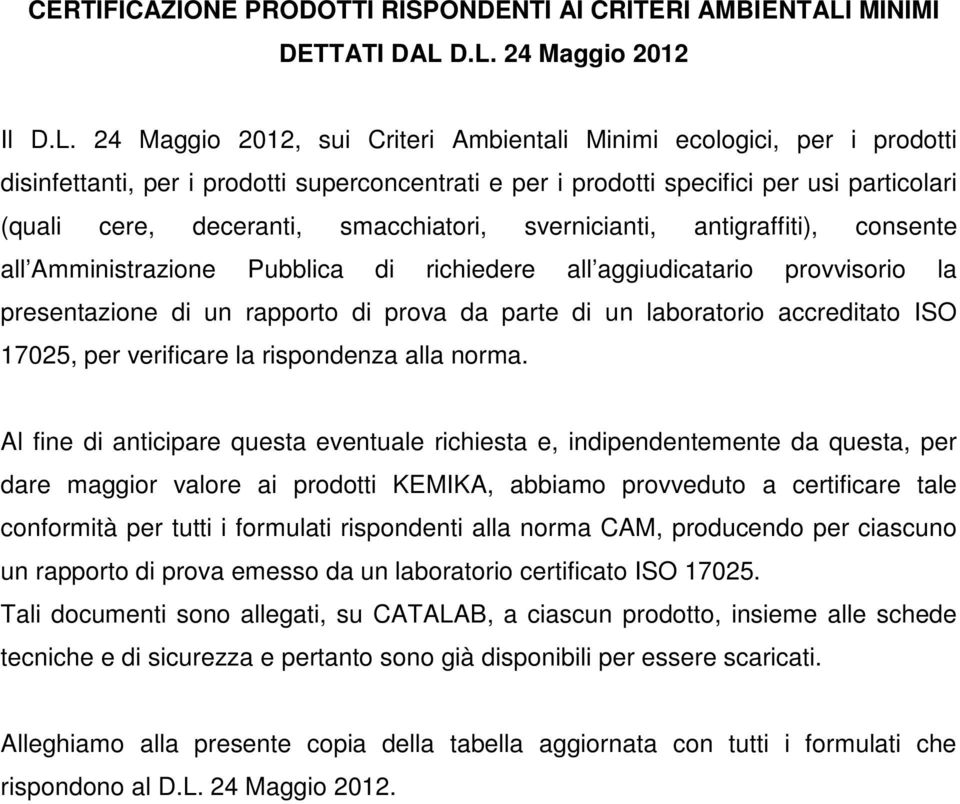 D.L. 24 Maggio 2012 Il D.L. 24 Maggio 2012, sui Criteri Ambientali Minimi ecologici, per i prodotti disinfettanti, per i prodotti superconcentrati e per i prodotti specifici per usi particolari