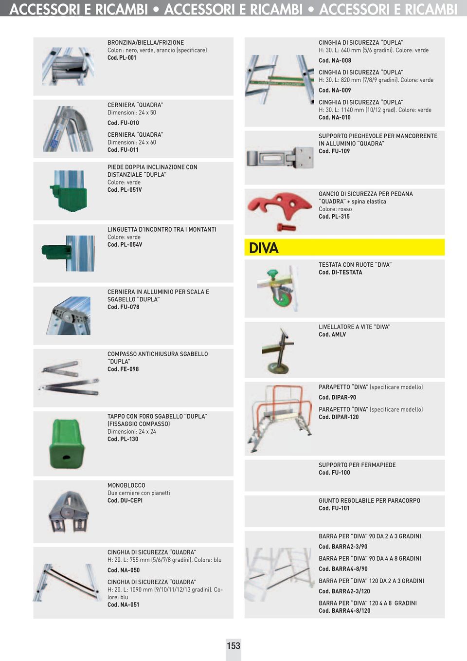 L: 820 mm (7/8/9 gradini). Cod. NA-009 CINGHIA DI SICUREZZA DUPLA H: 30. L: 1140 mm (10/12 grad). Cod. NA-010 SUPPORTO PIEGHEVOLE PER MANCORRENTE IN ALLUMINIO QUADRA Cod.