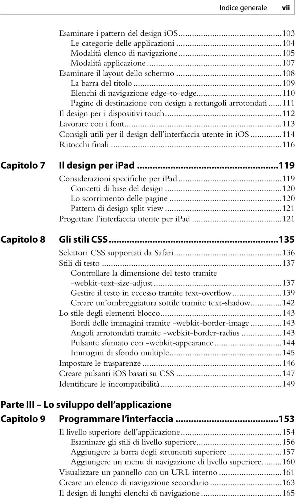 ..113 Consigli utili per il design dell interfaccia utente in ios...114 Ritocchi finali...116 Capitolo 7 Capitolo 8 Il design per ipad...119 Considerazioni specifiche per ipad.