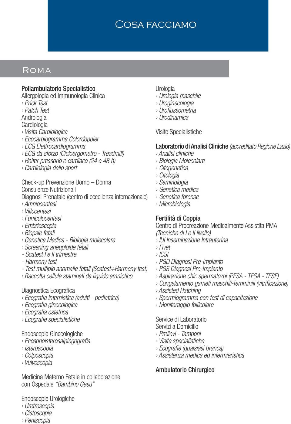 Prenatale (centro di eccellenza internazionale) Amniocentesi Villocentesi Funicolocentesi Embrioscopia Biopsie fetali Genetica Medica - Biologia molecolare Screening aneuploide fetali - Scatest I e