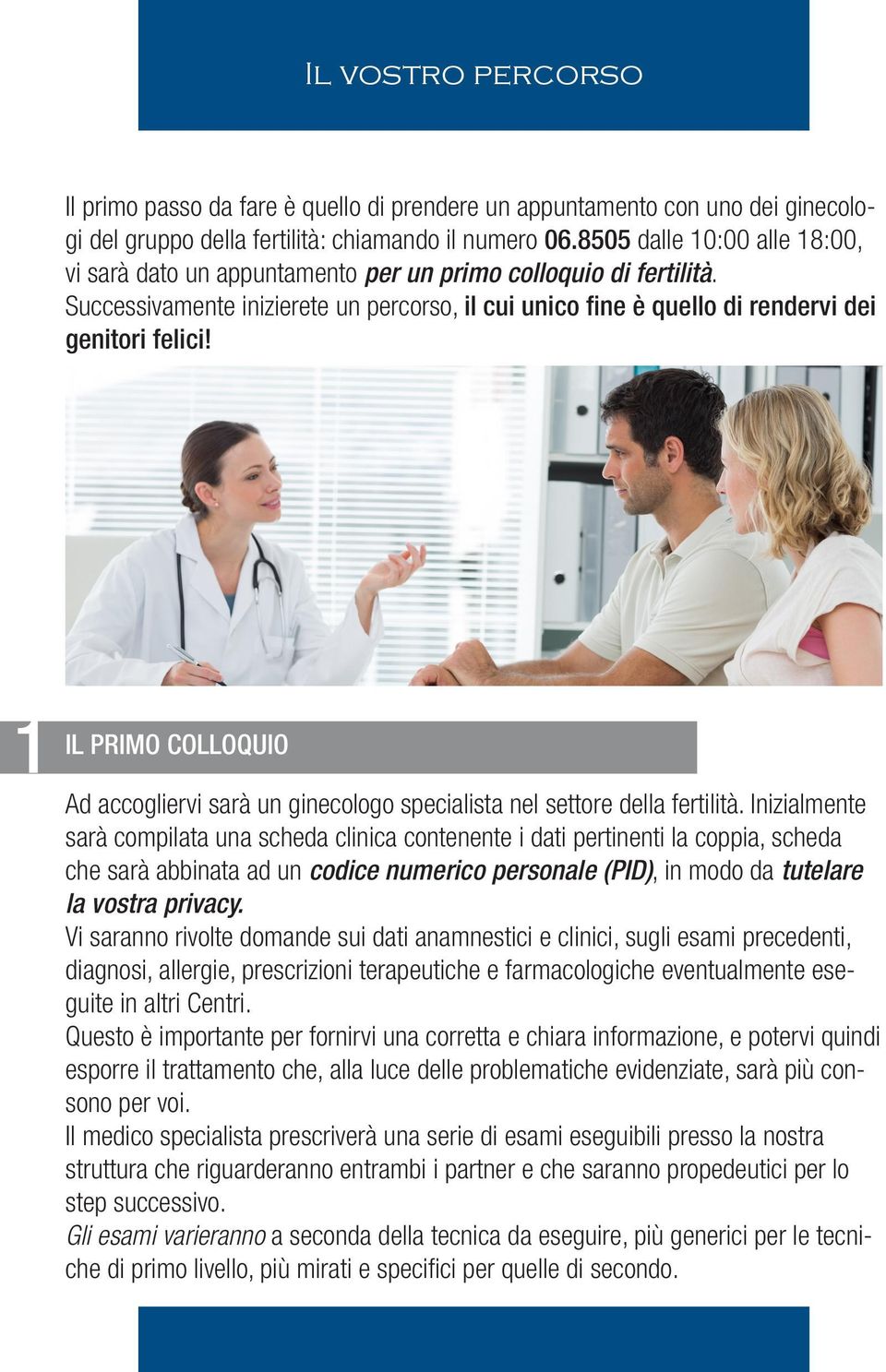 1 IL PRIMO COLLOQUIO Ad accogliervi sarà un ginecologo specialista nel settore della fertilità.